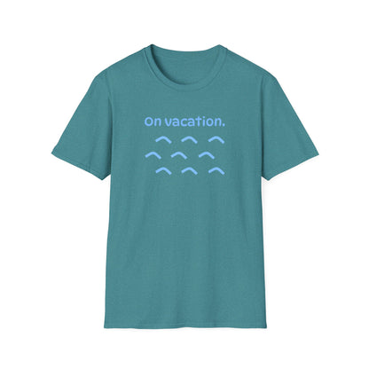On Vacation T-Shirt | Men/Women Soft Comfort Tee, Color Options