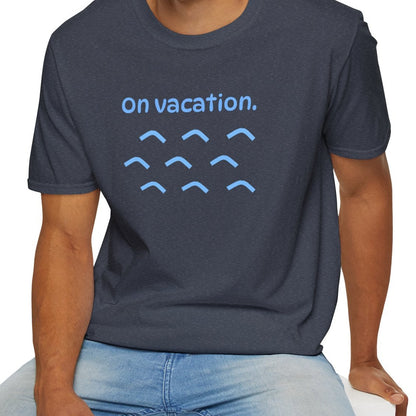 On Vacation T-Shirt | Men/Women Soft Comfort Tee, Color Options