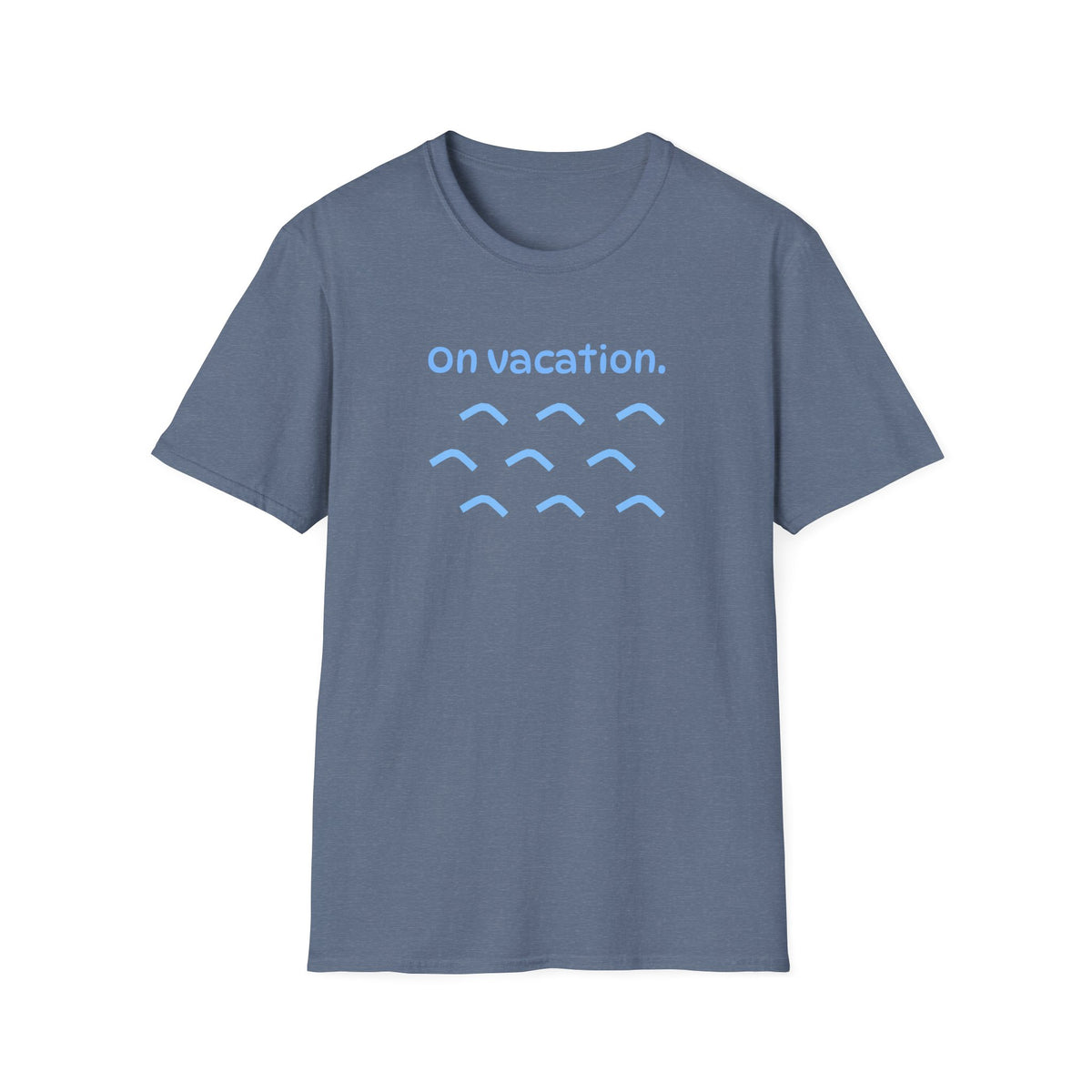 On Vacation T-Shirt | Men/Women Soft Comfort Tee, Color Options