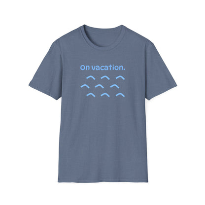 On Vacation T-Shirt | Men/Women Soft Comfort Tee, Color Options