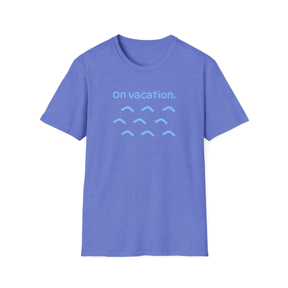 On Vacation T-Shirt | Men/Women Soft Comfort Tee, Color Options