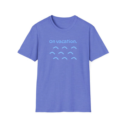 On Vacation T-Shirt | Men/Women Soft Comfort Tee, Color Options