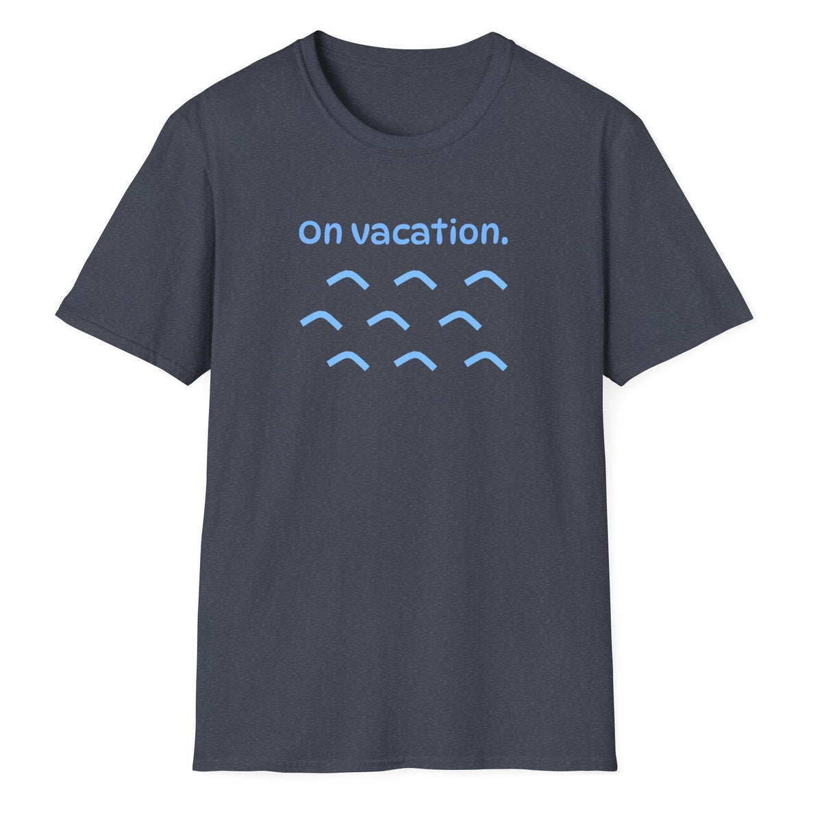On Vacation T-Shirt | Men/Women Soft Comfort Tee, Color Options