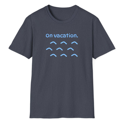 On Vacation T-Shirt | Men/Women Soft Comfort Tee, Color Options